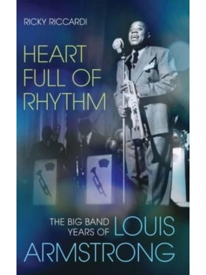 Heart Full of Rhythm The Big Band Years of Louis Armstrong