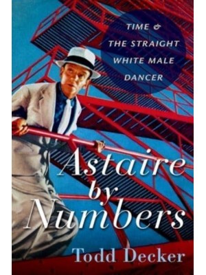 Astaire by Numbers Time & The Straight White Male Dancer