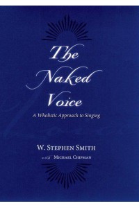 The Naked Voice A Wholistic Approach to Singing