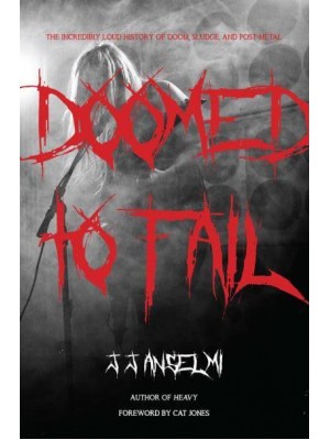 Doomed to Fail The Incredibly Loud History of Doom, Sludge, and Post-Metal