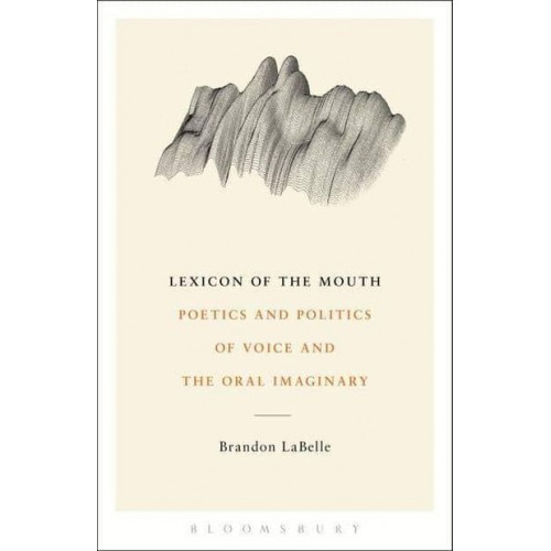 Lexicon of the Mouth Poetics and Politics of Voice and the Oral Imaginary
