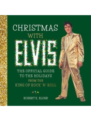 Christmas With Elvis The Official Guide to the Holidays from the King of Rock 'N' Roll