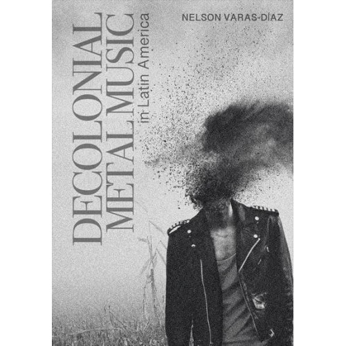 Decolonial Metal Music in Latin America - Advances in Metal Music and Culture