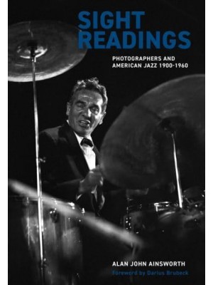 Sight Readings Photographers and American Jazz, 1900-1960