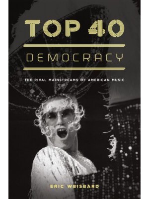 Top 40 Democracy The Rival Mainstreams of American Music