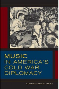Music in America's Cold War Diplomacy - California Studies in 20Th-Century Music