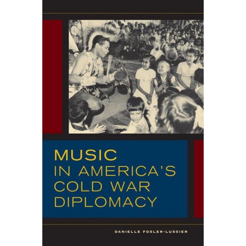 Music in America's Cold War Diplomacy - California Studies in 20Th-Century Music