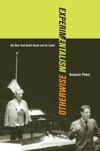 Experimentalism Otherwise The New York Avant-Garde and Its Limits - California Studies in 20Th-Century Music