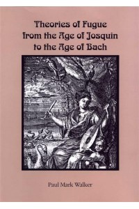 Theories of Fugue from the Age of Josquin to the Age of Bach - Eastman Studies in Music