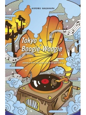 Tokyo Boogie-Woogie Japan's Pop Era and Its Discontents