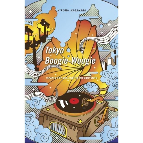 Tokyo Boogie-Woogie Japan's Pop Era and Its Discontents