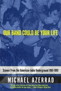 Our Band Could Be Your Life Scenes from the American Indie Underground, 1981-1991