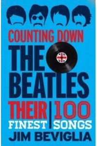 Counting Down the Beatles Their 100 Finest Songs - Counting Down