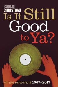 Is It Still Good to Ya? Fifty Years of Rock Criticism, 1967-2017
