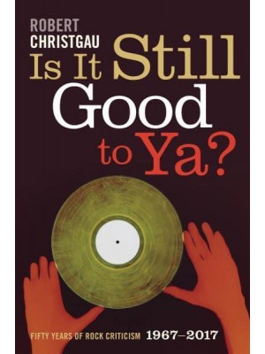 Is It Still Good to Ya? Fifty Years of Rock Criticism, 1967-2017