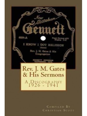 REV. J. M. Gates & His Sermons a Discography 1926 - 1941 Christian Scott