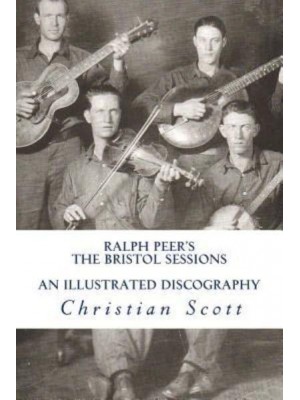 Ralph Peer's the Bristol Sessions an Illustrated Discography