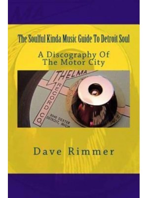 The Soulful Kinda Music Guide to Detroit Soul A Discography of the Motor City