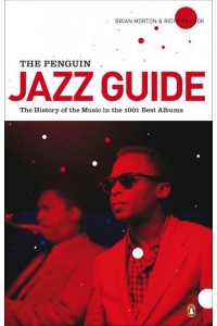 The Penguin Jazz Guide The History of the Music in the 1,001 Best Albums