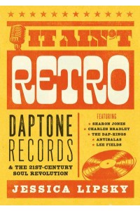 It Ain't Retro Daptone Records & The 21St-Century Soul Revolution