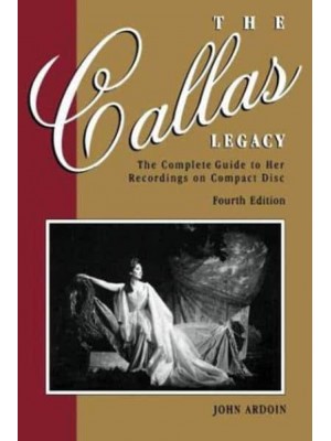 The Callas Legacy The Complete Guide to Her Recordings on Compact Discs - Amadeus
