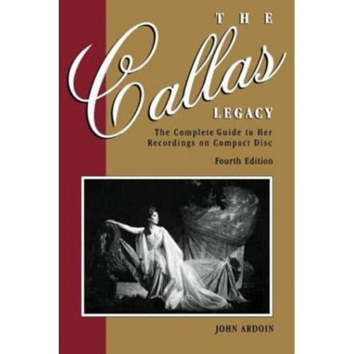 The Callas Legacy The Complete Guide to Her Recordings on Compact Discs - Amadeus