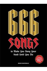 666 Songs to Make You Bang Your Head Until You Die A Guide to the Monsters of Rock and Metal