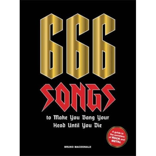 666 Songs to Make You Bang Your Head Until You Die A Guide to the Monsters of Rock and Metal