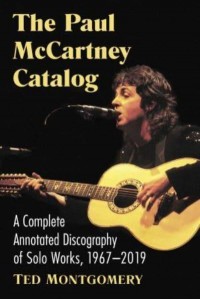 The Paul McCartney Catalog A Complete Annotated Discography of Solo Works, 1967-2019