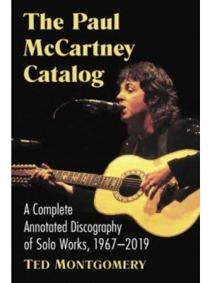 The Paul McCartney Catalog A Complete Annotated Discography of Solo Works, 1967-2019