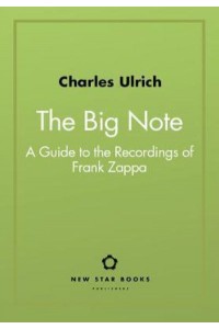 The Big Note: A Guide to the Recordings of Frank Zappa