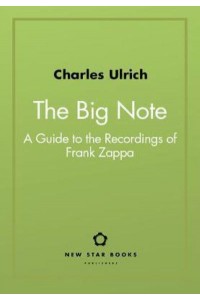 The Big Note: A Guide to the Recordings of Frank Zappa