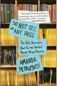 Do Not Sell at Any Price The Wild, Obsessive Hunt for the World's Rarest 78Rpm Records