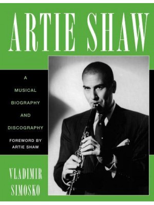 Artie Shaw A Musical Biography and Discography - Studies in Jazz