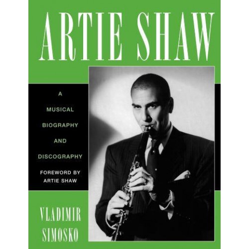 Artie Shaw A Musical Biography and Discography - Studies in Jazz