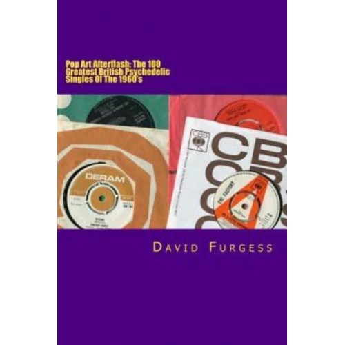 Pop Art Afterflash The 100 Greatest British Psychedelic Singles of the 1960'S