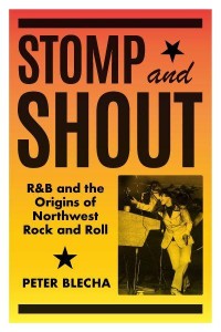 Stomp and Shout R&B and the Origins of Northwest Rock and Roll