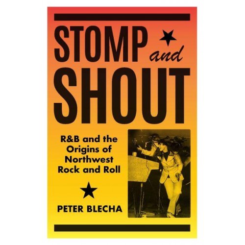 Stomp and Shout R&B and the Origins of Northwest Rock and Roll