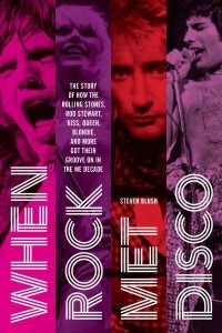 When Rock Met Disco The Story of How The Rolling Stones, Rod Stewart, KISS, Queen, Blondie and More Got Their Groove On in the Me Decade