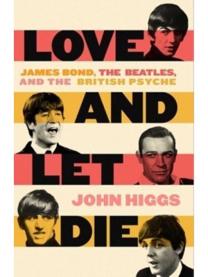 Love and Let Die James Bond, the Beatles, and the British Psyche