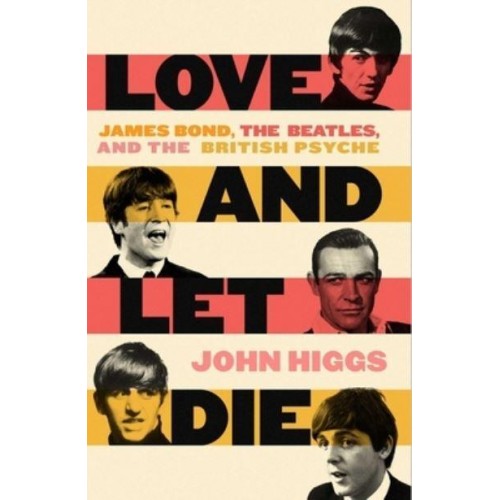 Love and Let Die James Bond, the Beatles, and the British Psyche