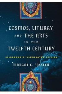 Cosmos, Liturgy, and the Arts in the Twelfth Century Hildegard's Illuminated 'Scivias' - The Middle Ages Series