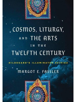 Cosmos, Liturgy, and the Arts in the Twelfth Century Hildegard's Illuminated 'Scivias' - The Middle Ages Series