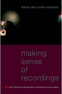 Making Sense of Recordings How Cognitive Processing of Recorded Sound Works