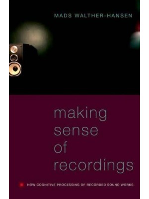 Making Sense of Recordings How Cognitive Processing of Recorded Sound Works