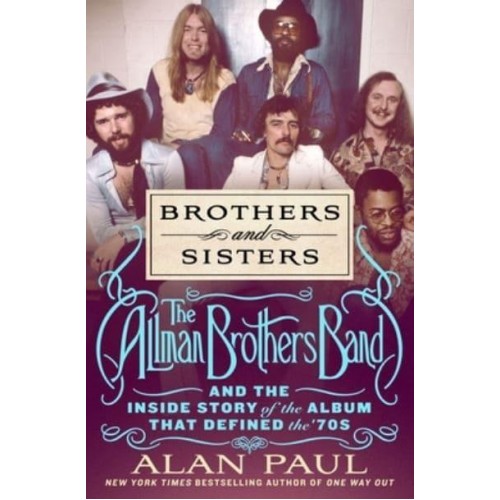 Brothers and Sisters The Allman Brothers Band and the Inside Story of the Album That Defined the '70S