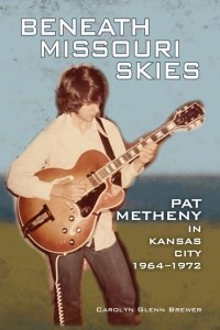 Beneath Missouri Skies Pat Metheny in Kansas City, 1964-1972