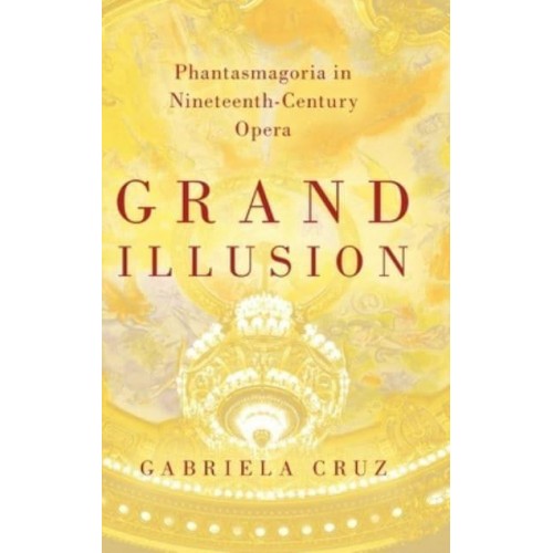 Grand Illusion Phantasmagoria in Nineteenth-Century Opera