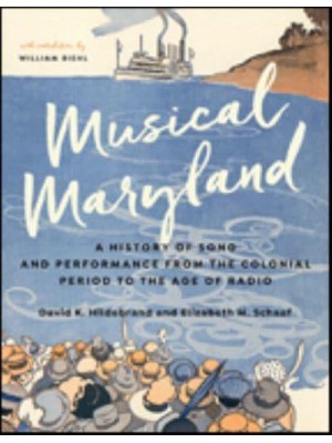 Musical Maryland A History of Song and Performance from the Colonial Period to the Age of Radio