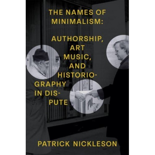 The Names of Minimalism Authorship, Art Music, and Historiography in Dispute